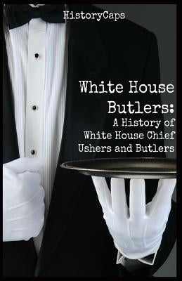 White House Butlers: A History of White House Chief Ushers and Butlers by Brinkley, Howard