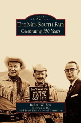 Mid-South Fair: Celebrating 150 Years by Dye, Robert W.