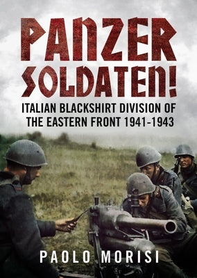 Panzersoldaten!: Italian Blackshirt Division of the Eastern Front 1941-1943 by Morisi, Paolo