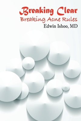 Breaking Clear: Breaking Acne Rules by Ishoo, M. D. Edwin