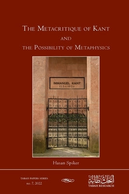 The Metacritique of Kant and the Possibility of Metaphysics by Spiker, Hasan