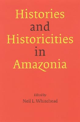 Histories and Historicities in Amazonia by Whitehead, Neil L.