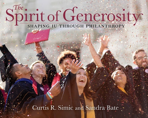 The Spirit of Generosity: Shaping Iu Through Philanthropy by Simic, Curtis R.