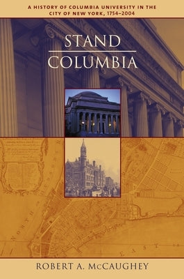 Stand, Columbia: A History of Columbia University in the City of New York, 1754-2004 by McCaughey, Robert