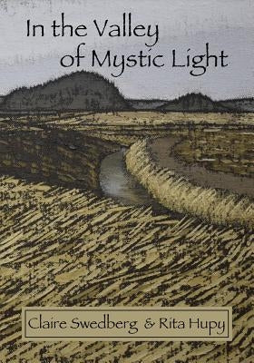 In the Valley of Mystic Light: An Oral History of the Skagit Valley Arts Scene by Swedberg, Claire