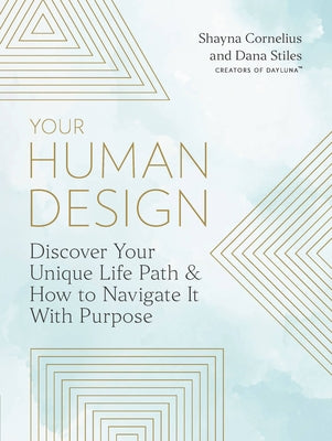 Your Human Design: Discover Your Unique Life Path and How to Navigate It with Purpose by Cornelius, Shayna