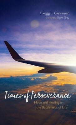 Times of Perseverance: Hope and Healing on the Battlefields of Life by Grossman, Gregg L.