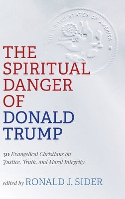The Spiritual Danger of Donald Trump by Sider, Ronald J.