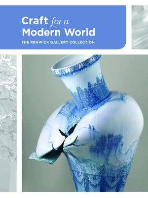 Craft for a Modern World: The Renwick Gallery Collection by Atkinson, Nora