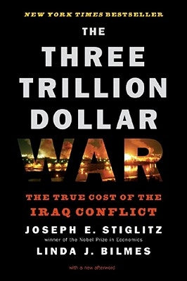The Three Trillion Dollar War: The True Cost of the Iraq Conflict by Bilmes, Linda J.