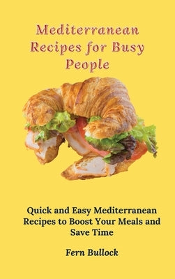 Mediterranean Recipes for Busy People: Quick and Easy Mediterranean Recipes to Boost Your Meals and Save Time by Bullock, Fern