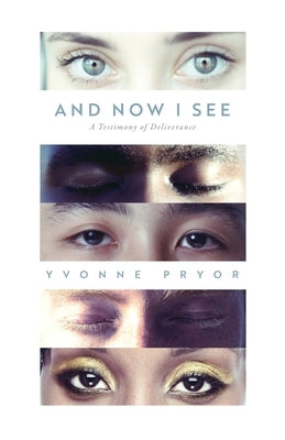 And Now I See: A Testimony of Deliverance by Pryor, Yvonne