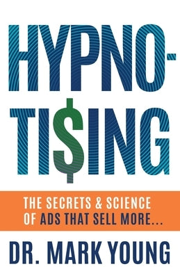 Hypno-Tising: The Secrets and Science of Ads That Sell More... by Young, Mark