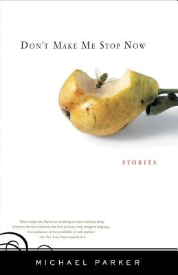 Don't Make Me Stop Now: Stories by Parker, Michael