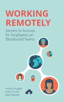Working Remotely: Secrets to Success for Employees on Distributed Teams by Douglas, Teresa