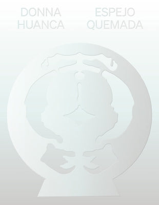 Donna Huanca: Espejo Quemada by Huanca, Donna
