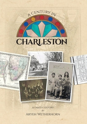 A Century in Charleston - Wetherhorn Family 1840-1940 by Wetherhorn, Aryeh