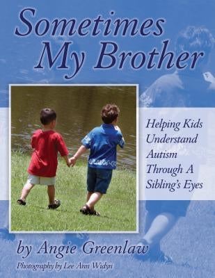Sometimes My Brother: Helping Kids Understand Autism Through a Sibling's Eyes by Greenlaw, Angie