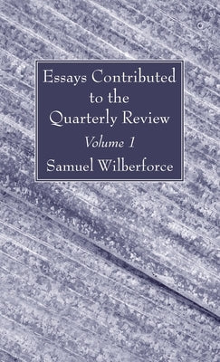 Essays Contributed to the Quarterly Review, Volume 1 by Wilberforce, Samuel