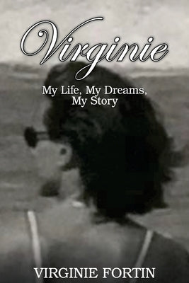Virginie: My Life, My Dreams, My Story by Fortin, Virginie