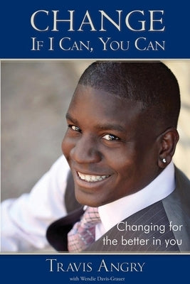 Change: If I Can, You Can: Changing for the Better in You by Angry, Travis
