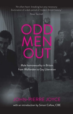 Odd Men Out: Male Homosexuality in Britain from Wolfenden to Gay Liberation: Revised and Updated Edition by Joyce, John-Pierre
