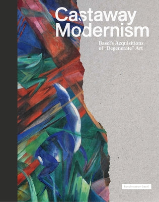 Castaway Modernism: Basel's Acquisitions of Degenerate Art by Reifert, Eva
