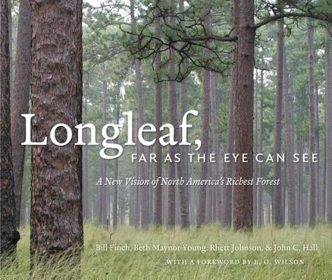 Longleaf, Far as the Eye Can See: A New Vision of North America's Richest Forest by Finch, Bill