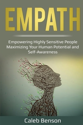 Empath: Empowering Highly Sensitive People - Maximizing Your Human Potential and Self-Awareness by Benson, Caleb