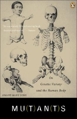 Mutants: On Genetic Variety and the Human Body by Leroi, Armand Marie