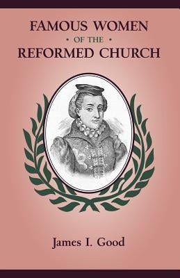 Famous Women of the Reformed Church by Good, James Isaac