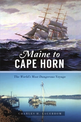 Maine to Cape Horn: The World's Most Dangerous Voyage by Lagerbom, Charles H.