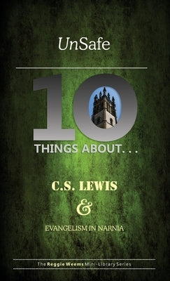 Unsafe: Ten Things About C S Lewis & Evangelism in Narnia by Weems, Reggie
