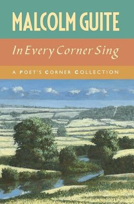 In Every Corner Sing: A Poet's Corner Collection by Guite, Malcolm