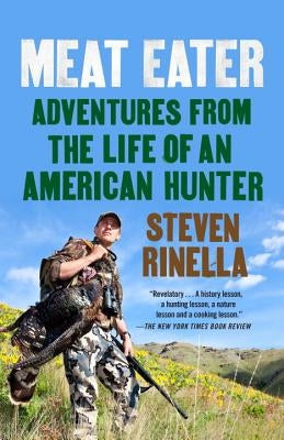 Meat Eater: Adventures from the Life of an American Hunter by Rinella, Steven
