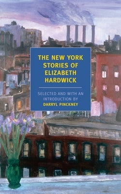The New York Stories of Elizabeth Hardwick by Hardwick, Elizabeth
