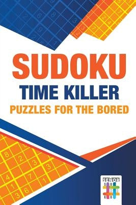 Sudoku Time Killer Puzzles for the Bored by Senor Sudoku