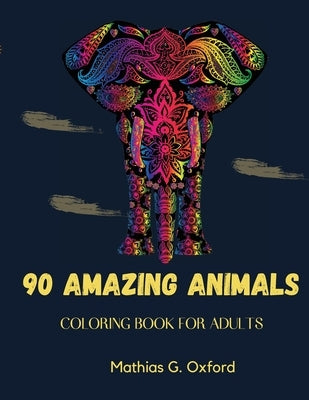 90 Amazing Animals: Great Adult Coloring Book for Relaxation & Stress Relief - World's Most Beautiful Animals, Magnificent Animals Designe by Oxford, Mathias G.