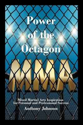 Power of the Octagon: Mixed Martial Arts Inspiration for Personal and Professional Success by Johnson, Anthony