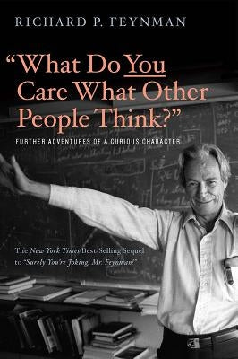 "what Do You Care What Other People Think?": Further Adventures of a Curious Character by Feynman, Richard P.