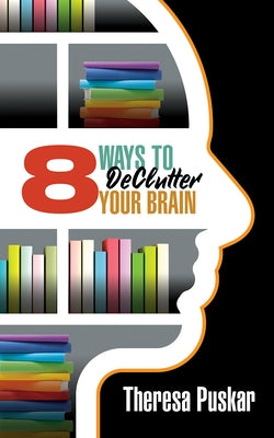 8 Ways to Declutter Your Brain by Puskar, Theresa