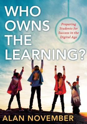 Who Owns the Learning?: Preparing Students for Success in the Digital Age by November, Alan