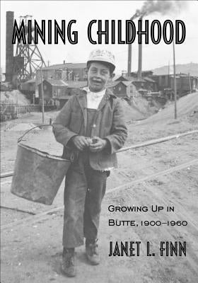 Mining Childhood: Growing Up in Butte, 1900-1960 by Finn, Janet