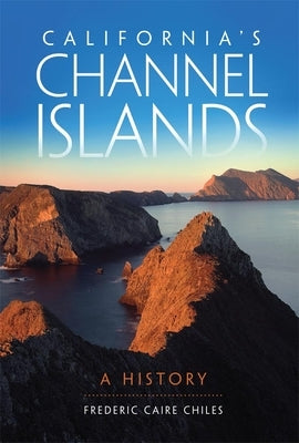 California's Channel Islands: A History by Chiles, Frederic Caire