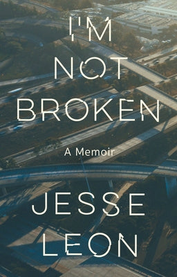 I'm Not Broken: A Memoir by Leon, Jesse