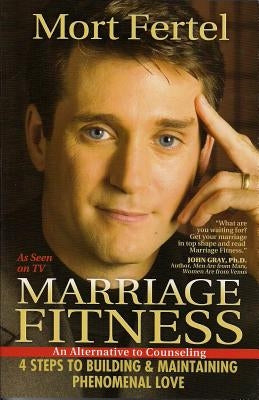 Marriage Fitness: 4 Steps to Building & Maintaining Phenomenal Love by Fertel, Mort