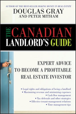 The Canadian Landlord's Guide: Expert Advice for the Profitable Real Estate Investor by Gray, Douglas