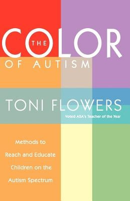 The Color of Autism: Methods to Reach and Educate Children on the Autism Spectrum by Flowers, Toni