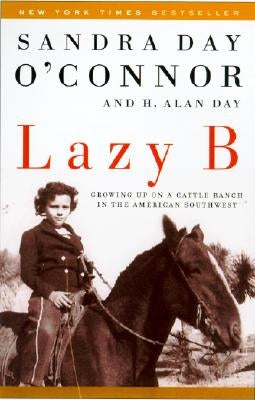 Lazy B: Growing Up on a Cattle Ranch in the American Southwest by O'Connor, Sandra Day