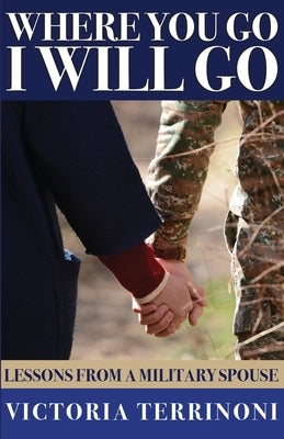 Where You Go, I Will Go: Lessons From a Military Spouse by Terrinoni, Victoria L.